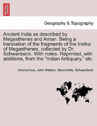Carte Ancient India as described by Megasthenes and Arrian. Being a translation of the fragments of the Indika of Megasthenes, collected by Dr. Schwanbeck. Schwanbeck