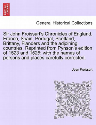 Knjiga Sir John Froissart's Chronicles of England, France, Spain, Portugal, Scotland, Brittany, Flanders and the adjoining countries. Reprinted from Pynson's Jean Froissart