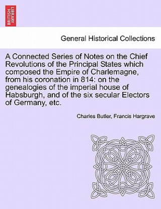 Kniha Connected Series of Notes on the Chief Revolutions of the Principal States Which Composed the Empire of Charlemagne, from His Coronation in 814 Francis Hargrave