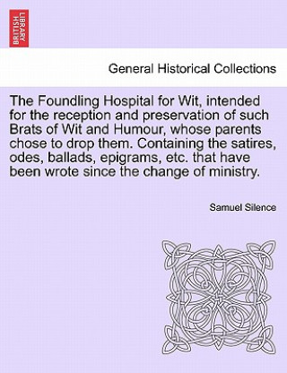 Livre Foundling Hospital for Wit, Intended for the Reception and Preservation of Such Brats of Wit and Humour, Whose Parents Chose to Drop Them. Containing Samuel Silence