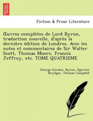 Kniha Uvres Completes de Lord Byron, Traduction Nouvelle, D'Apr S La Derni Re Dition de Londres. Avec Les Notes Et Commentaires de Sir Walter Scott, Thomas Thomas Campbell