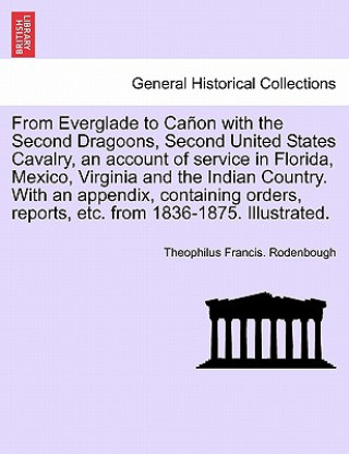 Buch From Everglade to Canon with the Second Dragoons, Second United States Cavalry, an account of service in Florida, Mexico, Virginia and the Indian Coun Theophilus Francis Rodenbough