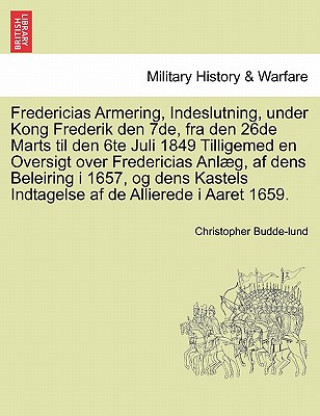 Book Fredericias Armering, Indeslutning, Under Kong Frederik Den 7de, Fra Den 26de Marts Til Den 6te Juli 1849 Tilligemed En Oversigt Over Fredericias Anla Christopher Budde-Lund