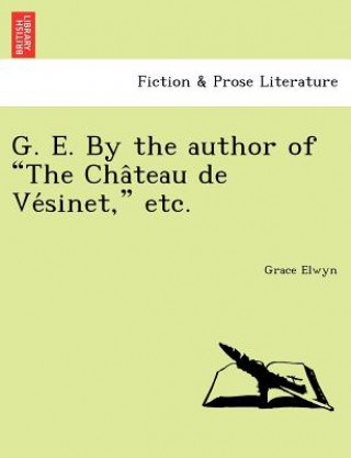 Knjiga G. E. by the Author of "The Cha Teau de Ve Sinet," Etc. Grace Elwyn