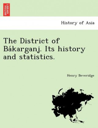 Carte District of Ba Karganj. Its History and Statistics. Henry Beveridge