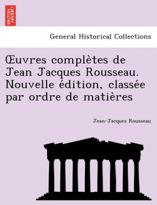 Książka Uvres Comple Tes de Jean Jacques Rousseau. Nouvelle E Dition, Classe E Par Ordre de Matie Res Jean-Jacques Rousseau