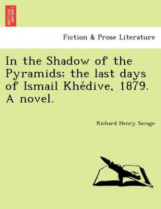 Buch In the Shadow of the Pyramids; The Last Days of Ismail Khe Dive, 1879. a Novel. Richard Henry Savage