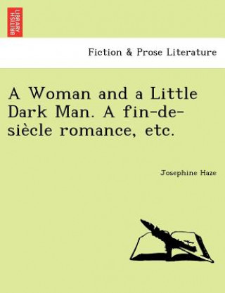 Knjiga Woman and a Little Dark Man. a Fin-de-Sie Cle Romance, Etc. Josephine Haze