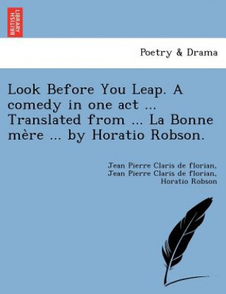 Book Look Before You Leap. a Comedy in One Act ... Translated from ... La Bonne Me Re ... by Horatio Robson. Horatio Robson