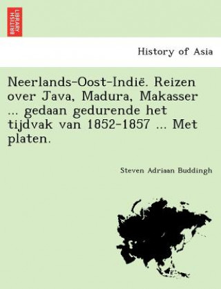 Knjiga Neerlands-Oost-Indie . Reizen Over Java, Madura, Makasser ... Gedaan Gedurende Het Tijdvak Van 1852-1857 ... Met Platen. Steven Adriaan Buddingh