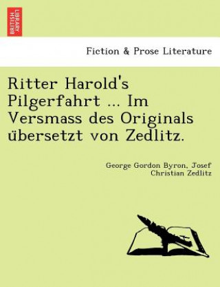 Könyv Ritter Harold's Pilgerfahrt ... Im Versmass Des Originals U Bersetzt Von Zedlitz. Josef Christian Zedlitz