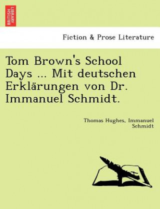 Kniha Tom Brown's School Days ... Mit Deutschen Erkla Rungen Von Dr. Immanuel Schmidt. Immanuel Schmidt