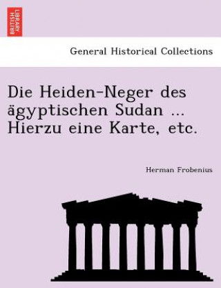 Kniha Heiden-Neger Des a Gyptischen Sudan ... Hierzu Eine Karte, Etc. Herman Frobenius