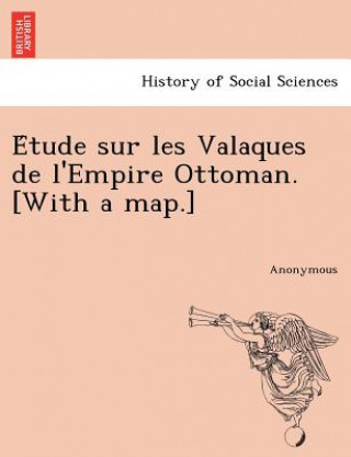 Könyv E Tude Sur Les Valaques de L'Empire Ottoman. [With a Map.] Anonymous