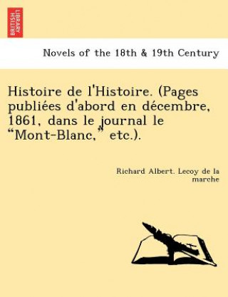 Kniha Histoire de L'Histoire. (Pages Publie Es D'Abord En de Cembre, 1861, Dans Le Journal Le Mont-Blanc, Etc.). Richard Albert Lecoy De La Marche