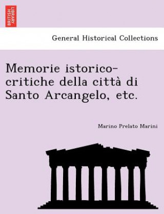 Книга Memorie Istorico-Critiche Della Citta Di Santo Arcangelo, Etc. Marino Prelato Marini