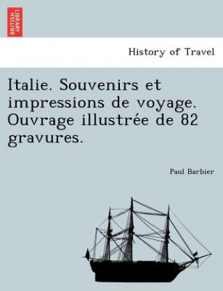 Carte Italie. Souvenirs Et Impressions de Voyage. Ouvrage Illustre E de 82 Gravures. Paul Barbier