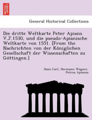 Libro Dritte Weltkarte Peter Apians V.J.1530, Und Die Pseudo-Apianische Weltkarte Von 1551. [From the Nachrichten Von Der Ko Niglichen Gesellschaft Der Wiss Petrus Apianus