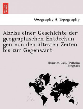 Carte Abriss einer Geschichte der geographischen Entdeckun gen von den a&#776;ltesten Zeiten bis zur Gegenwart. Heinrich Carl Wilhelm Berghaus