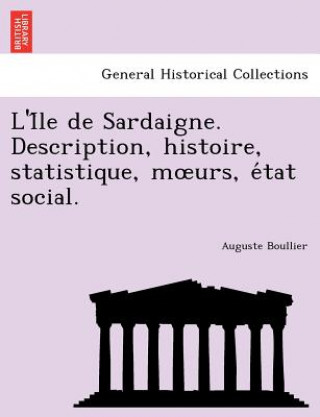 Könyv L'i Le de Sardaigne. Description, Histoire, Statistique, M Urs, E Tat Social. Auguste Boullier