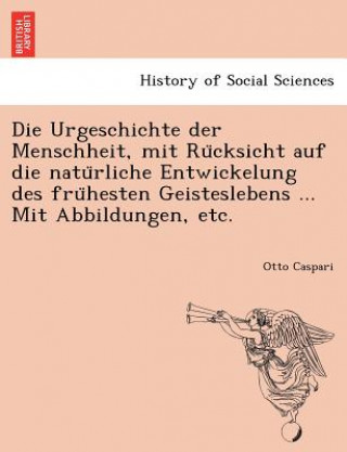 Buch Urgeschichte Der Menschheit, Mit Ru Cksicht Auf Die Natu Rliche Entwickelung Des Fru Hesten Geisteslebens ... Mit Abbildungen, Etc. Otto Caspari