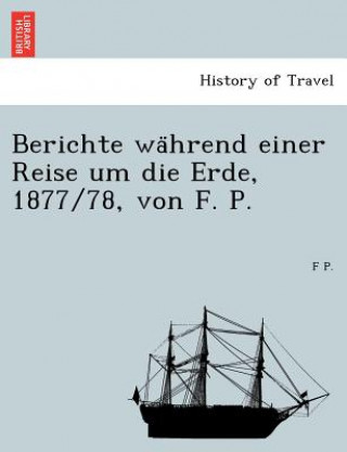 Könyv Berichte Wa Hrend Einer Reise Um Die Erde, 1877/78, Von F. P. F P