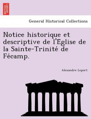 Livre Notice historique et descriptive de l'E&#769;glise de la Sainte-Trinite&#769; de Fe&#769;camp. Alexandre Leport