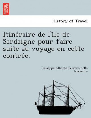 Könyv Itine Raire de L'i Le de Sardaigne Pour Faire Suite Au Voyage En Cette Contre E. Giuseppe Alberto Ferrero Della Marmora