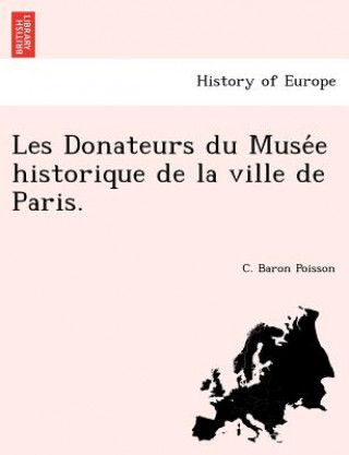 Livre Les Donateurs Du Muse E Historique de La Ville de Paris. C Baron Poisson