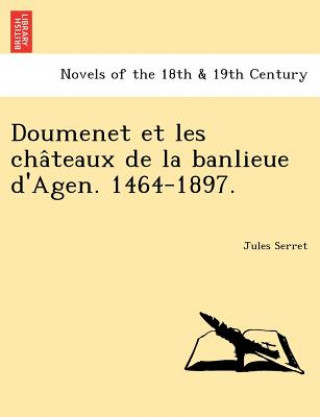 Kniha Doumenet Et Les Cha Teaux de La Banlieue D'Agen. 1464-1897. Jules Serret