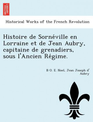 Książka Histoire de Sorne Ville En Lorraine Et de Jean Aubry, Capitaine de Grenadiers, Sous L'Ancien Re Gime. Jean Joseph D Aubry