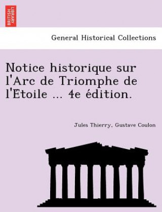 Könyv Notice historique sur l'Arc de Triomphe de l'E&#769;toile ... 4e e&#769;dition. Gustave Coulon