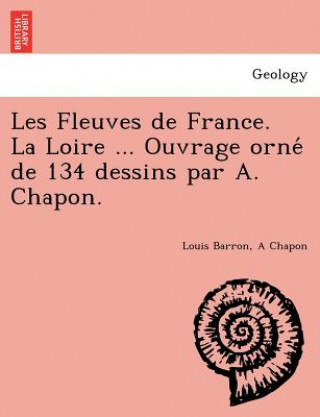 Carte Les Fleuves de France. La Loire ... Ouvrage orne&#769; de 134 dessins par A. Chapon. A Chapon