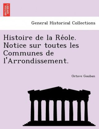 Carte Histoire de La Re OLE. Notice Sur Toutes Les Communes de L'Arrondissement. Octave Gauban