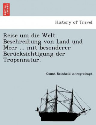 Kniha Reise Um Die Welt. Beschreibung Von Land Und Meer ... Mit Besonderer Beru Cksichtigung Der Tropennatur. Count Reinhold Anrep-Elmpt