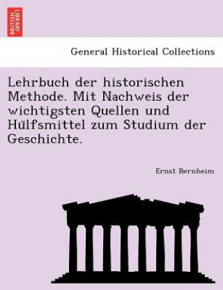 Książka Lehrbuch der historischen Methode. Mit Nachweis der wichtigsten Quellen und Hu&#776;lfsmittel zum Studium der Geschichte. Ernst Bernheim