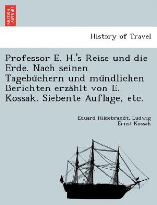 Książka Professor E. H.'s Reise und die Erde. Nach seinen Tagebu&#776;chern und mu&#776;ndlichen Berichten erza&#776;hlt von E. Kossak. Siebente Auflage, etc. Ludwig Ernst Kossak