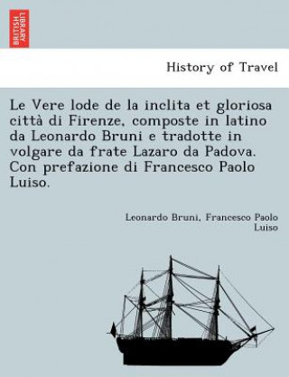 Knjiga Vere Lode de La Inclita Et Gloriosa Citta Di Firenze, Composte in Latino Da Leonardo Bruni E Tradotte in Volgare Da Frate Lazaro Da Padova. Con Prefaz Francesco Paolo Luiso