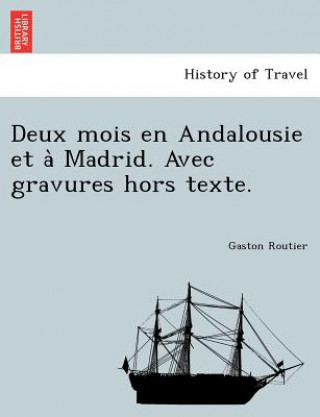 Książka Deux Mois En Andalousie Et a Madrid. Avec Gravures Hors Texte. Gaston Routier