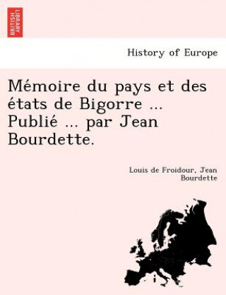 Könyv Me Moire Du Pays Et Des E Tats de Bigorre ... Publie ... Par Jean Bourdette. Jean Bourdette