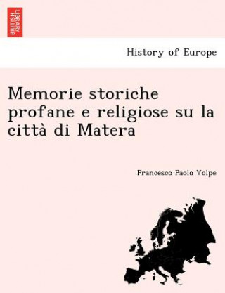 Книга Memorie Storiche Profane E Religiose Su La Citta Di Matera Francesco Paolo Volpe