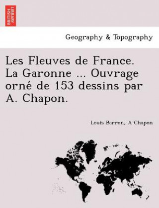 Buch Les Fleuves de France. La Garonne ... Ouvrage Orne de 153 Dessins Par A. Chapon. A Chapon