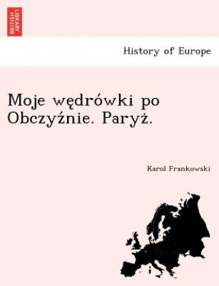 Kniha Moje we&#808;dro&#769;wki po Obczyz&#769;nie. Paryz&#775;. Karol Frankowski