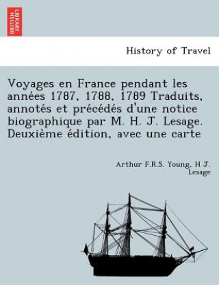 Könyv Voyages En France Pendant Les Anne Es 1787, 1788, 1789 Traduits, Annote S Et Pre Ce de S D'Une Notice Biographique Par M. H. J. Lesage. Deuxie Me E Di H J Lesage