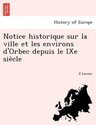 Książka Notice Historique Sur La Ville Et Les Environs D'Orbec Depuis Le Ixe Sie Cle E Lacour