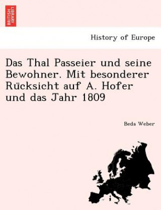 Carte Thal Passeier und seine Bewohner. Mit besonderer Ru&#776;cksicht auf A. Hofer und das Jahr 1809 Beda Weber