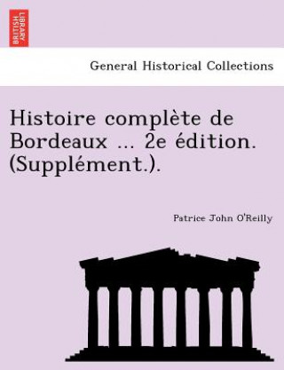 Carte Histoire Comple Te de Bordeaux ... 2e E Dition. (Supple Ment.). Patrice John O'Reilly