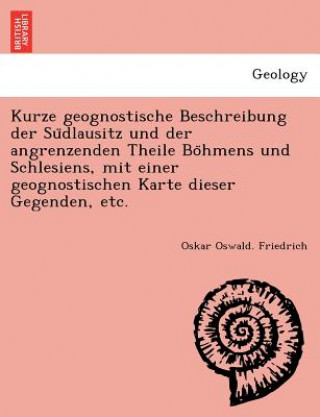 Libro Kurze geognostische Beschreibung der Su&#776;dlausitz und der angrenzenden Theile Bo&#776;hmens und Schlesiens, mit einer geognostischen Karte dieser Oskar Oswald Friedrich