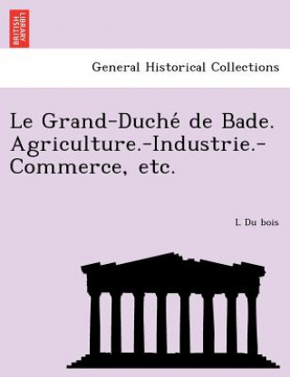 Carte Grand-Duche de Bade. Agriculture.-Industrie.-Commerce, Etc. L Du Bois