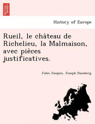Kniha Rueil, Le Cha Teau de Richelieu, La Malmaison, Avec Pie Ces Justificatives. Joseph Duesberg